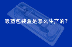 吸塑包裝盒是怎麽生產的？